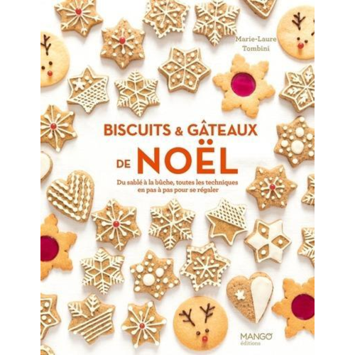 Cuisine / Gastronomie - BISCUITS ET GATEAUX DE NOEL - DU SABLE A LA BUCHE, TOUTES LES TECHNIQUES EN PAS A PAS POUR SE REGALE