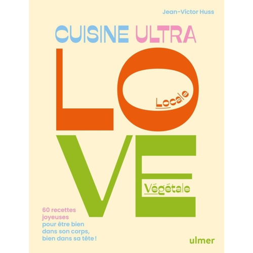 Cuisine / Gastronomie - CUISINE ULTRA LOVE - 60 RECETTES JOYEUSES POUR ETRE BIEN DANS SON CORPS, BIEN DANS SA TETE