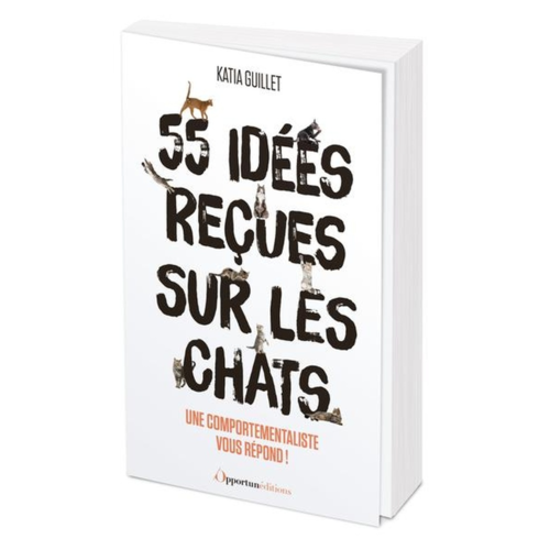 Vie pratique - 55 IDEES RECUES SUR LES CHATS - UNE COMPORTEMENTALISTE VOUS REPOND